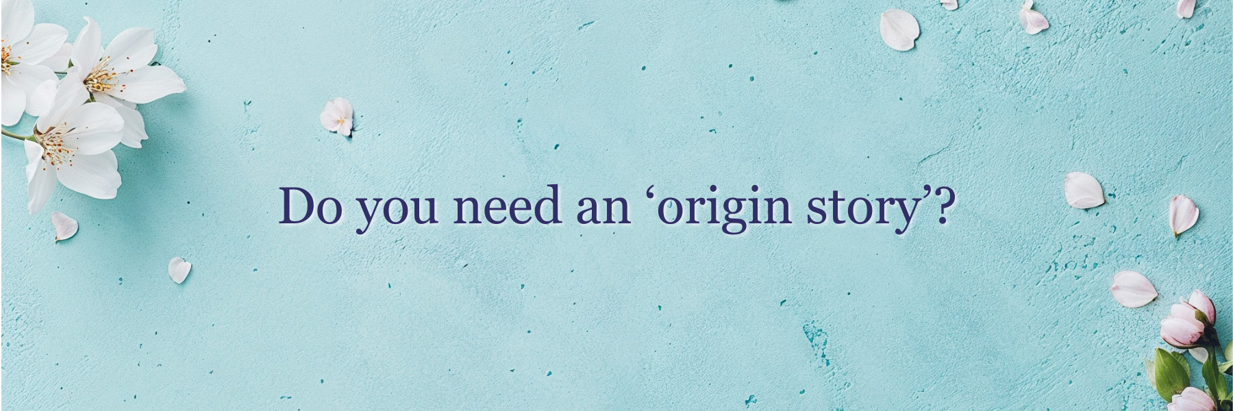 Do you need an 'origin story'? Do you need an 'origin story'?